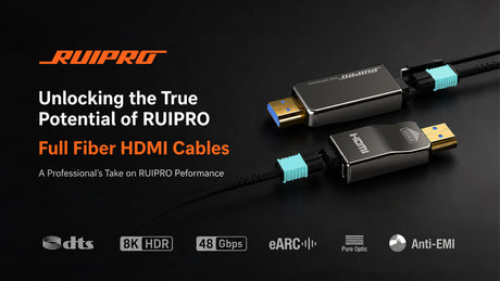 A Professional’s Take: Unlocking the True Potential of RUIPRO Full Fiber HDMI Cables